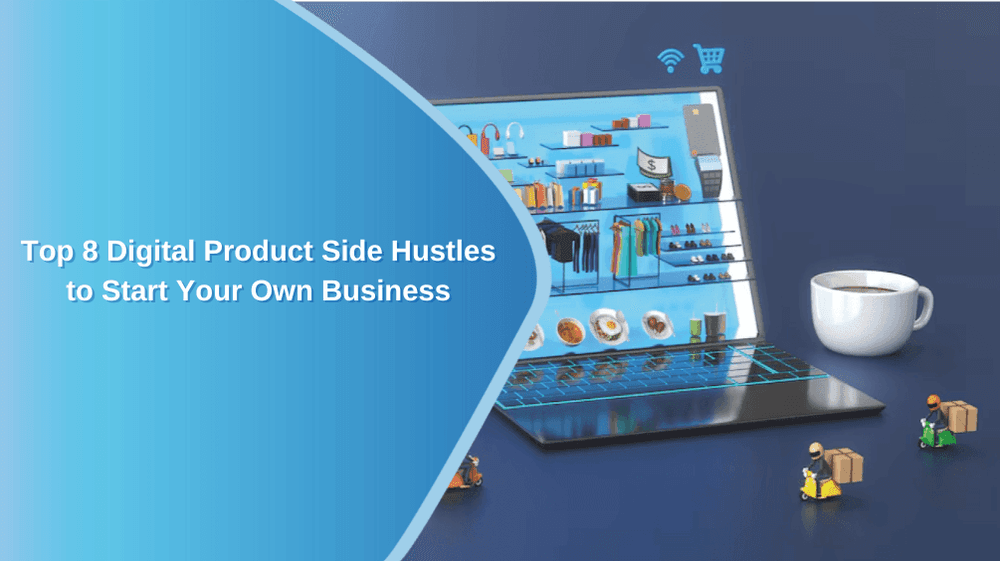 Top 8 Digital Product Side Hustles to Start Your Own Business