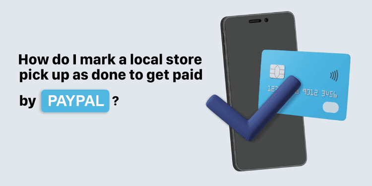Cover image for How do I mark a local store pick up as done to get paid by PayPal